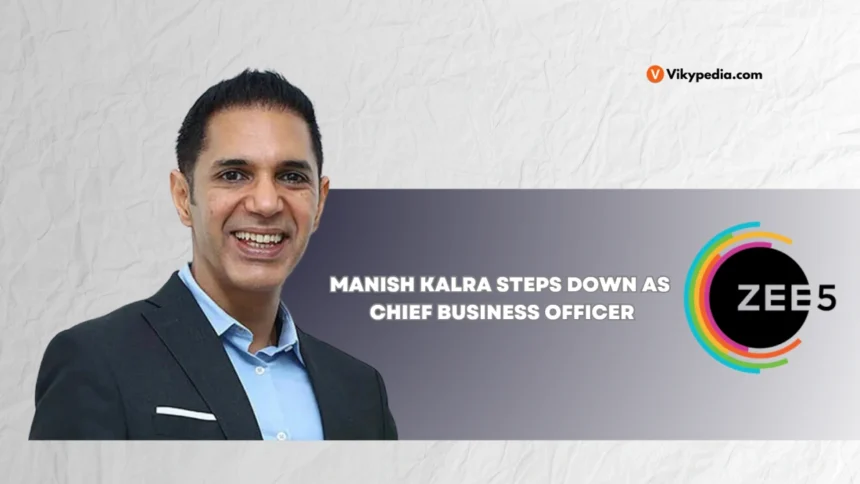 Manish Kalra Steps Down as Chief Business Officer of ZEE5