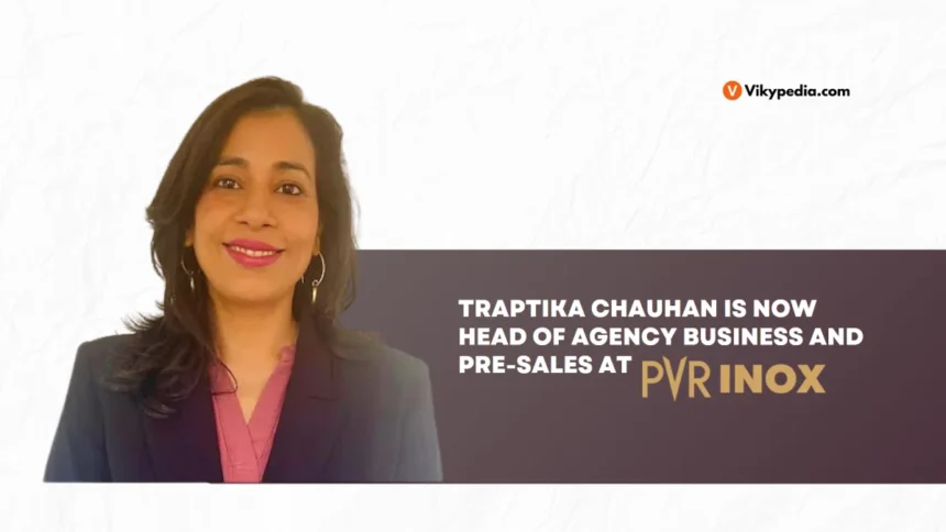 PVR Inox Names Traptika Chauhan as Head of Agency Business and Pre-Sales | Vikypedia.com