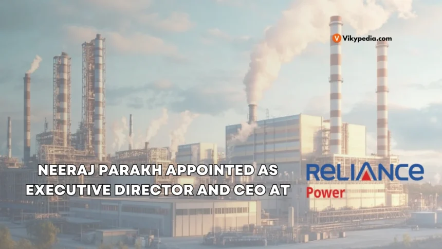 Mumbai: Reliance Power Appoints Neeraj Parakh as Executive Director and CEO